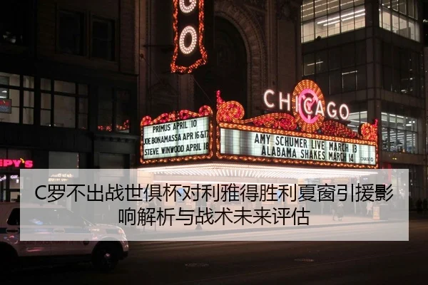 C罗不出战世俱杯对利雅得胜利夏窗引援影响解析与战术未来评估